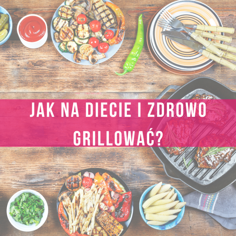 jak-zdrowo-i-bezpieczenie-grillować-czy-można-jeść-grilla-na-diecie-i-nie-przytyć